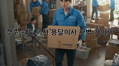 경주 원룸 이사? 용달이사 완벽 가이드!